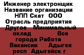 Инженер-электронщик › Название организации ­ НПП Скат, ООО › Отрасль предприятия ­ Другое › Минимальный оклад ­ 25 000 - Все города Работа » Вакансии   . Адыгея респ.,Адыгейск г.